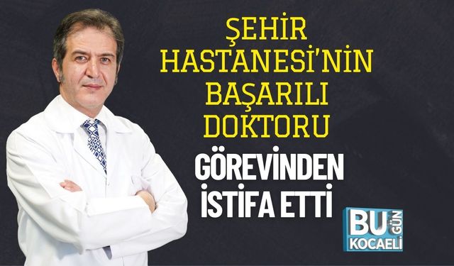 Şehir Hastanesi’nin Başarılı Doktoru Görevinden İstifa Etti