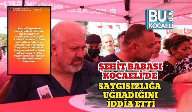 Şehit Babası Kocaeli’de Saygısızlığa Uğradığını İddia Etti