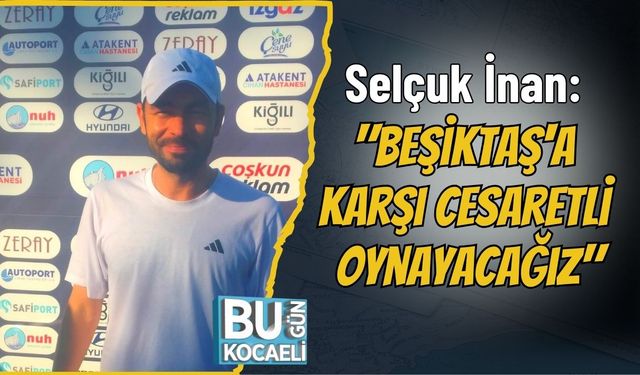 Selçuk İnan: "Beşiktaş'a Karşı Cesaretli Oynayacağız"