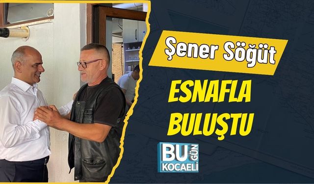 Şener Söğüt Esnafla Buluştu