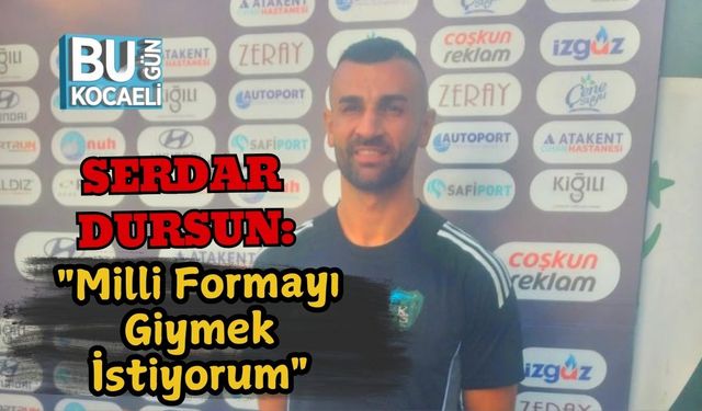 Serdar Dursun: "Milli Formayı Giymek İstiyorum"