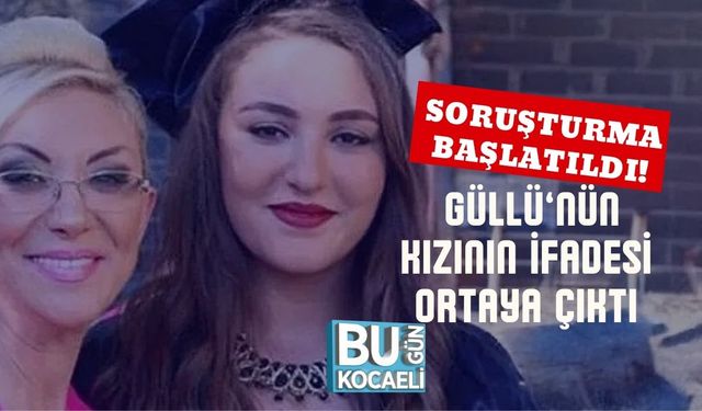 Soruşturma Başlatıldı! Güllü’nün Kızının İfadesi Ortaya Çıktı