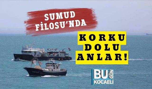 Sumud Filosu’nda Korku Dolu Anlar!