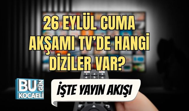 26 Eylül Cuma Akşamı TV’de Hangi Diziler Var? İşte Yayın Akışı