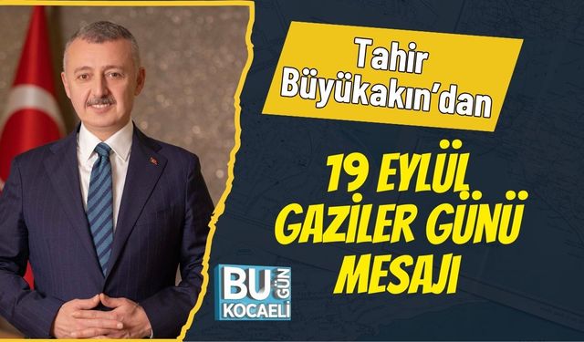 Tahir Büyükakın’dan 19 Eylül Gaziler Günü Mesajı