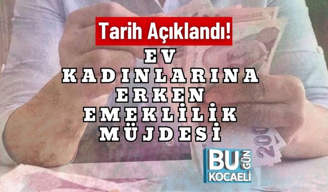 Tarih Açıklandı! Ev Kadınlarına Erken Emeklilik Müjdesi