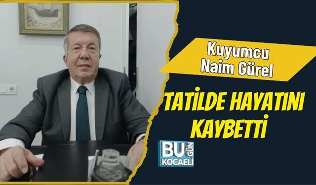 Kuyumcu Naim Gürel Tatilde Hayatını Kaybetti