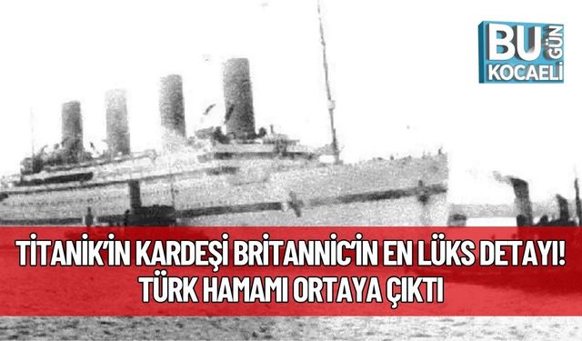 Titanik’in Kardeşi Britannic’in En Lüks Detayı! Türk Hamamı Ortaya Çıktı