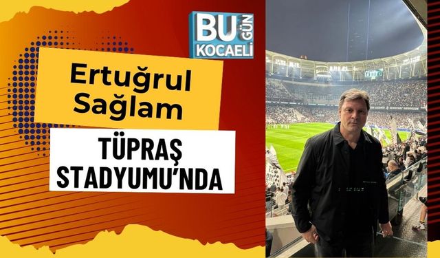 Ertuğrul Sağlam Tüpraş Stadyumu’nda