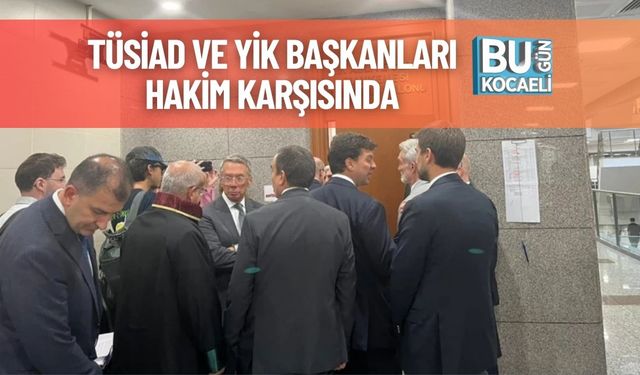 TÜSİAD ve YİK Başkanları Hakim Karşısında