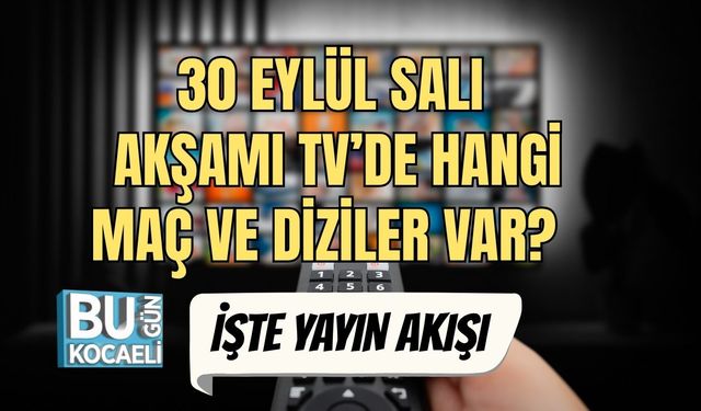 30 Eylül Salı Akşamı TV’de Hangi Maç Ve Diziler Var?