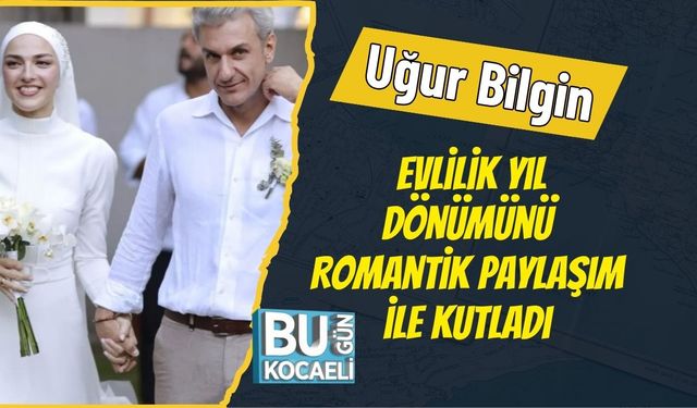 Uğur Bilgin Evlilik Yıl Dönümünü Romantik Paylaşım ile Kutladı