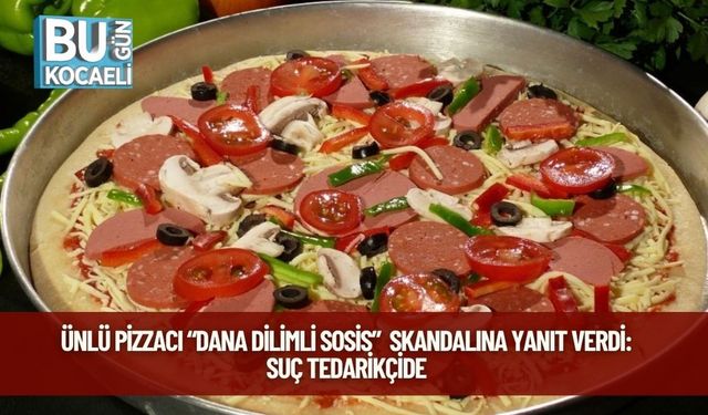 Ünlü Pizzacı “Dana Dilimli Sosis” Skandalına Yanıt Verdi: Suç Tedarikçide