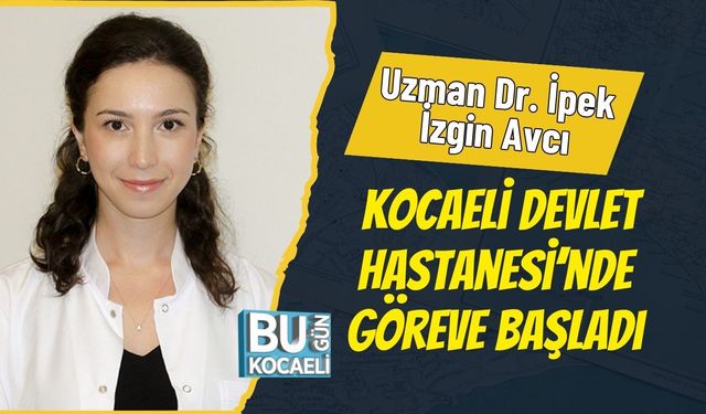Uzman Dr. İpek İzgin Avcı Kocaeli Devlet Hastanesi’nde Göreve Başladı