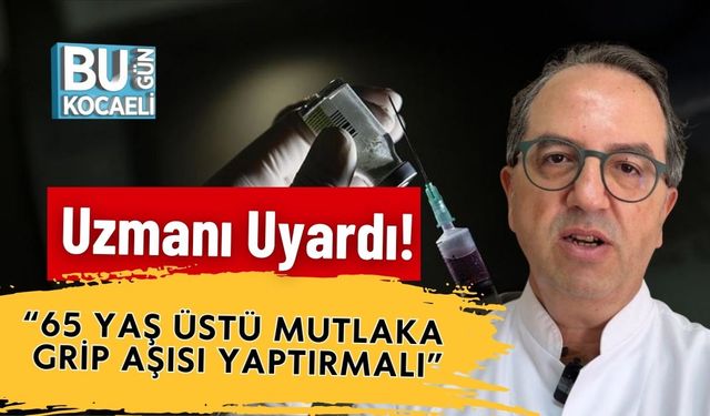 Uzmanı Uyardı! “65 Yaş Üstü Mutlaka Grip Aşısı Yaptırmalı”