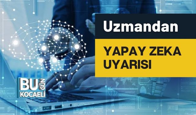 Uzmandan Yapay Zeka Uyarısı: “Her Söyleneni Doğru Kabul Etmeyin”