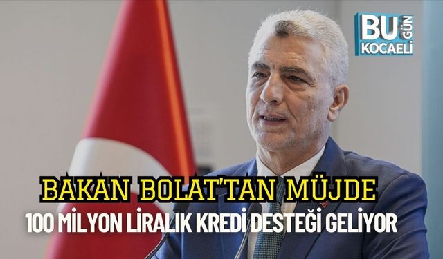 Bakan Bolat’tan Müjde: 100 Milyon Liralık Kredi Desteği Geliyor