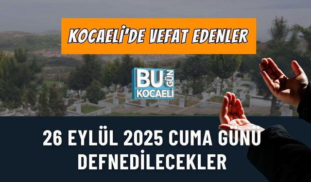 Kocaeli’de Vefat Edenler: 26 Eylül 2025 Cuma Günü Defnedilecekler