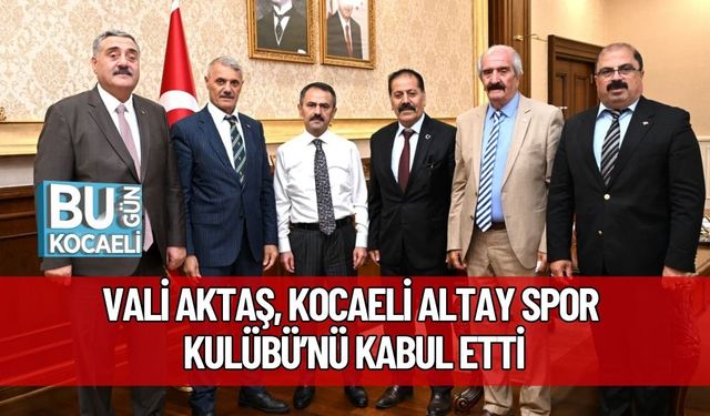 Vali Aktaş, Kocaeli Altay Spor Kulübü’nü Kabul Etti