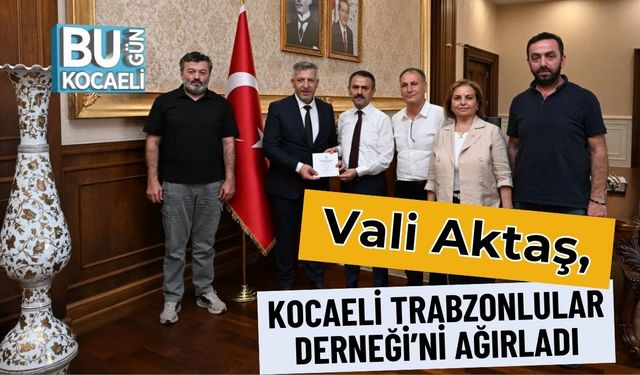 Vali Aktaş, Kocaeli Trabzonlular Derneği’ni Ağırladı