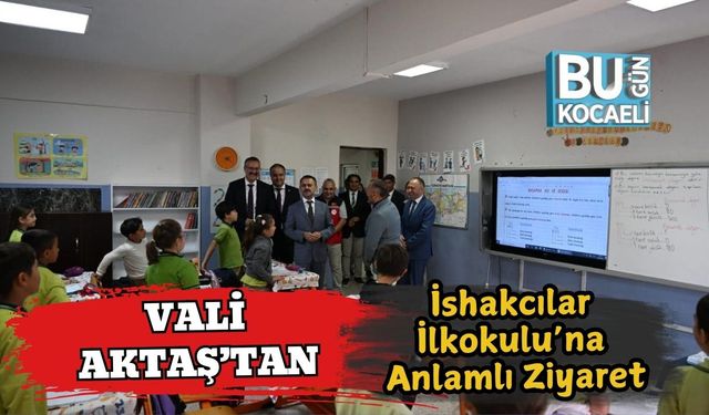 Vali Aktaş’tan İshakcılar İlkokulu’na Anlamlı Ziyaret
