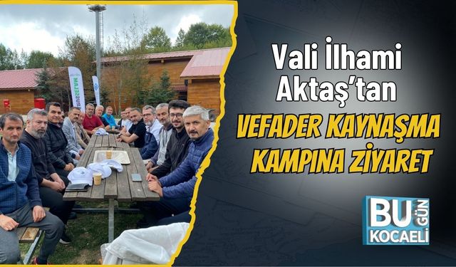Vali İlhami Aktaş’tan VEFADER Kaynaşma Kampına Ziyaret