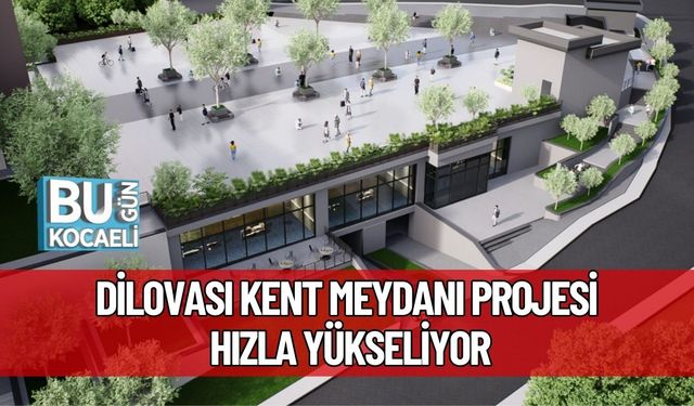 Dilovası Kent Meydanı Projesi Hızla Yükseliyor