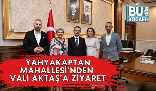 Yahyakaptan Mahallesi’nden Vali Aktaş’a Ziyaret