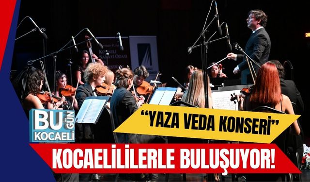 “Yaza Veda Konseri” Kocaelililerle Buluşuyor!
