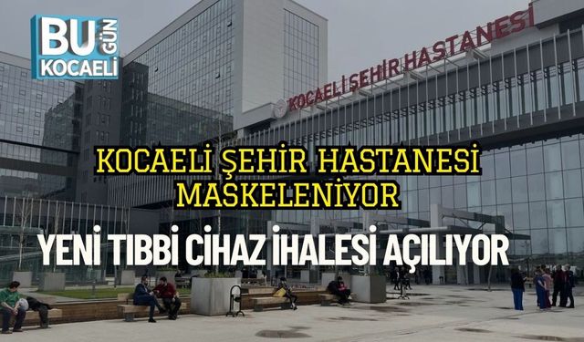 Kocaeli Şehir Hastanesi Maskeleniyor: Yeni Tıbbi Cihaz İhalesi Açılıyor
