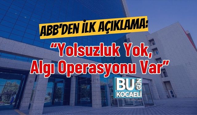 ABB'den İlk Açıklama: “Yolsuzluk Yok, Algı Operasyonu Var”