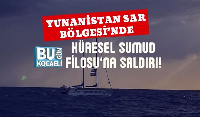 Yunanistan SAR Bölgesi’nde Küresel Sumud Filosu’na Saldırı!