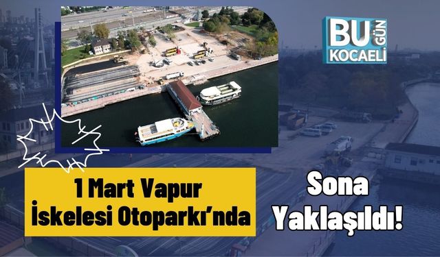 1 Mart Vapur İskelesi Otoparkı’nda Sona Yaklaşıldı!