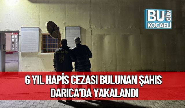 6 Yıl Hapis Cezası Bulunan Şahıs Darıca’da Yakalandı