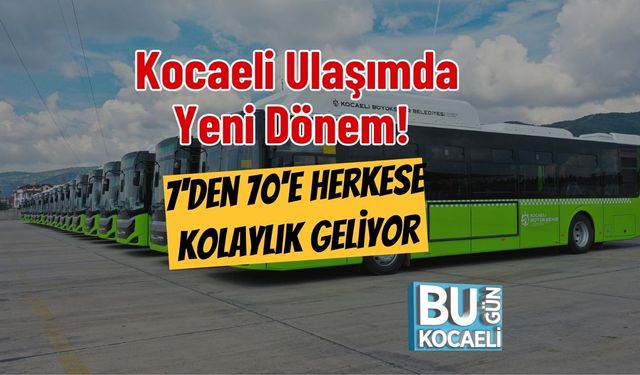 Kocaeli Ulaşımda Yeni Dönem! 7'den 70'e Herkese Kolaylık Geliyor