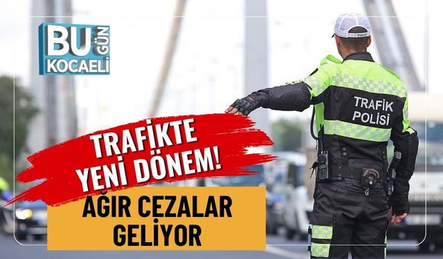 Trafikte Yeni Dönem! Ağır Cezalar Geliyor