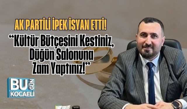 AK Partili İpek İsyan Etti! “Kültür Bütçesini Kestiniz, Düğün Salonuna Zam Yaptınız!”