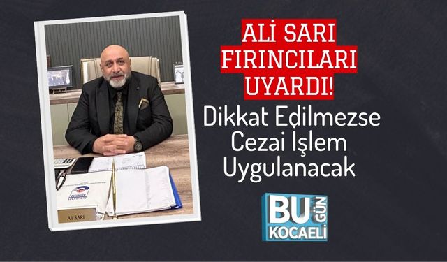 Ali Sarı Fırıncıları Uyardı! Dikkat Edilmezse Cezai İşlem Uygulanacak