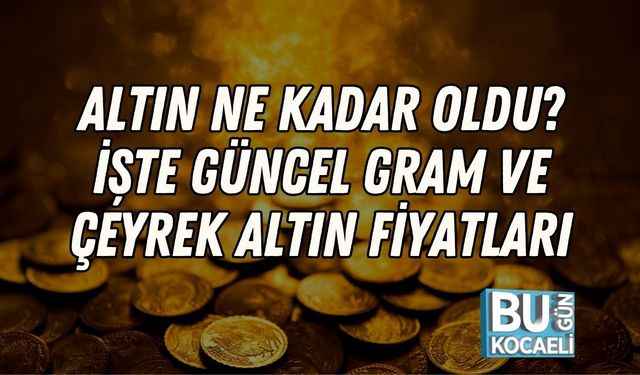 Altın Ne Kadar Oldu? İşte Güncel Gram ve Çeyrek Altın Fiyatları