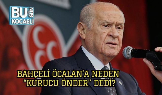 Bahçeli Öcalan’a Neden “Kurucu Önder” Dedi?