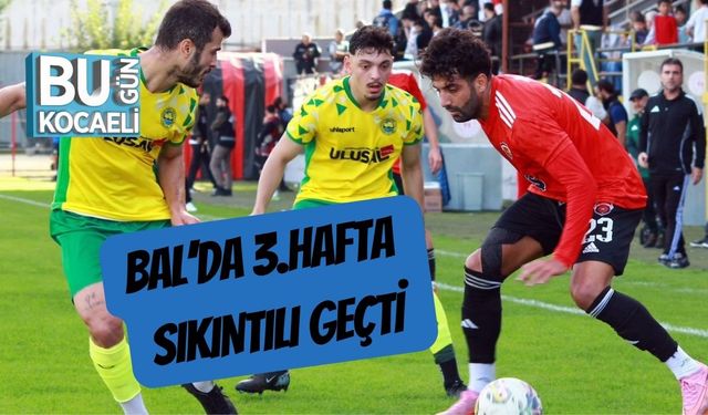 BAL’da 3.Hafta Sıkıntılı Geçti