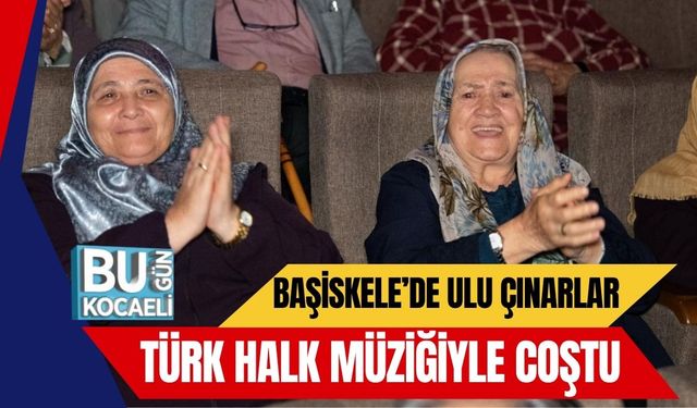 Başiskele’de Ulu Çınarlar Türk Halk Müziğiyle Coştu