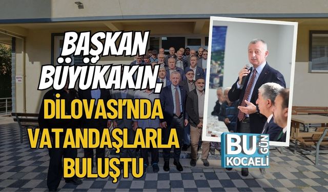 Başkan Büyükakın, Dilovası’nda Vatandaşlarla Buluştu