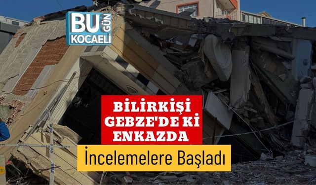 Bilirkişi Gebze'de ki Enkazda İncelemelere Başladı