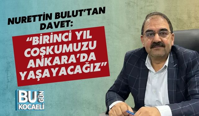 Nurettin Bulut’tan Davet: “Birinci Yıl Coşkumuzu Ankara’da Yaşayacağız”