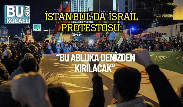 İstanbul’da İsrail Protestosu: “Bu Abluka Denizden Kırılacak”