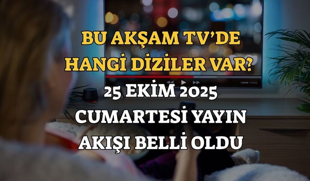 Bu Akşam TV’de Hangi Diziler Var? 25 Ekim 2025 Cumartesi Yayın Akışı Belli Oldu