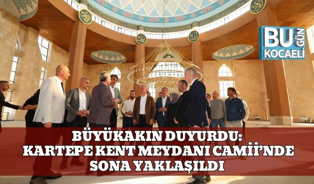 Büyükakın Duyurdu: Kartepe Kent Meydanı Camii’nde Sona Yaklaşıldı