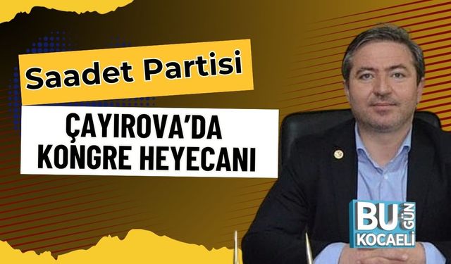 Saadet Partisi Çayırova’da Kongre Heyecanı