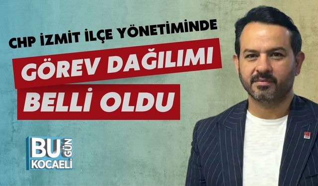 CHP İzmit İlçe Yönetiminde Görev Dağılımı Belli Oldu